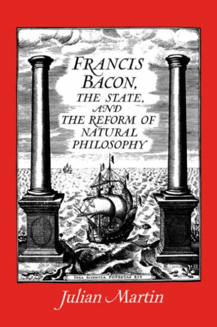 Book cover of: Francis Bacon, the State and the Reform of Natural Philosophy. By: Julian Martin