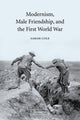 Book cover of: Modernism, Male Friendship, and the First World War. By: Sarah Cole