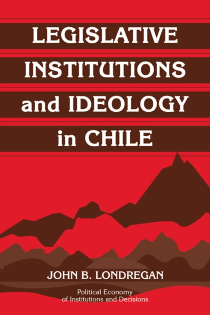 Book cover of: Legislative Institutions and Ideology in Chile. By: John B. Londregan