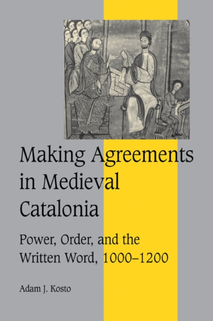 Book cover of: Making Agreements in Medieval Catalonia. By: Adam J. Kosto
