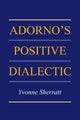 Book cover of: Adorno's Positive Dialectic. By: Yvonne Sherratt