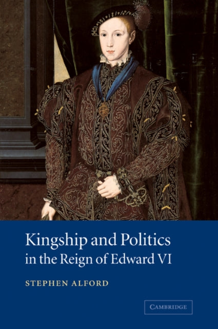 Book cover of: Kingship and Politics in the Reign of Edward VI. By: Stephen Alford