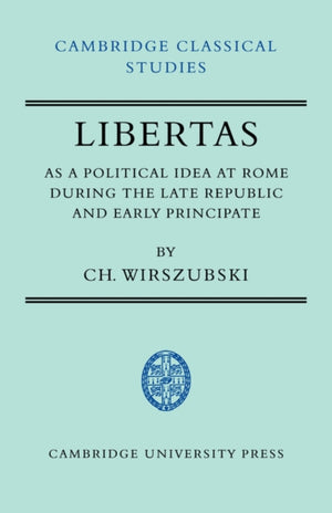 Libertas as a Political Idea at Rome during the Late Republic and Early Principate