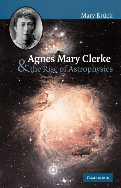 Book cover of: Agnes Mary Clerke and the Rise of Astrophysics. By: M. T. Brück