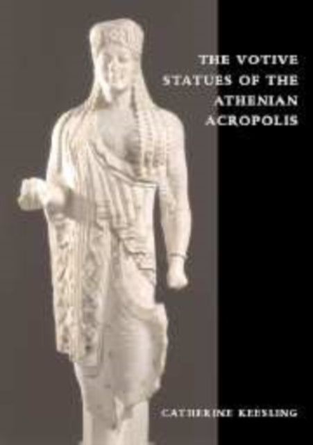 Book cover of: Votive Statues of the Athenian Acropolis. By: Catherine M. Keesling