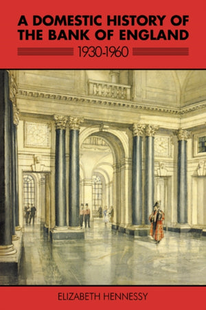 A Domestic History of the Bank of England, 1930–1960