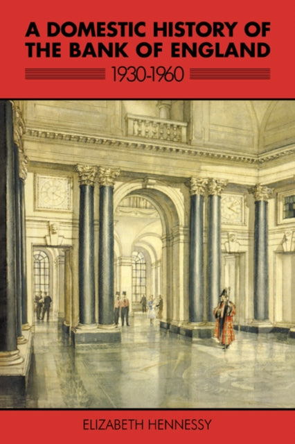A Domestic History of the Bank of England, 1930–1960