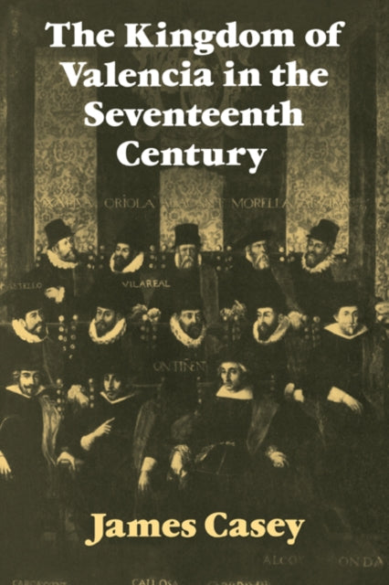 Book cover of: Kingdom of Valencia in the Seventeenth Century. By: James Casey