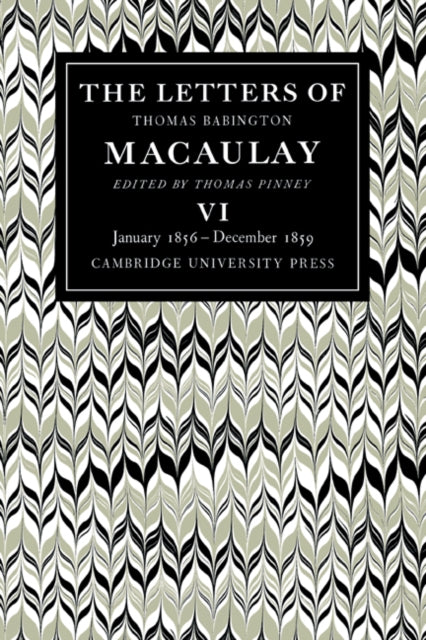 The Letters of Thomas Babington MacAulay: Volume 6, January 1856–December 1859
