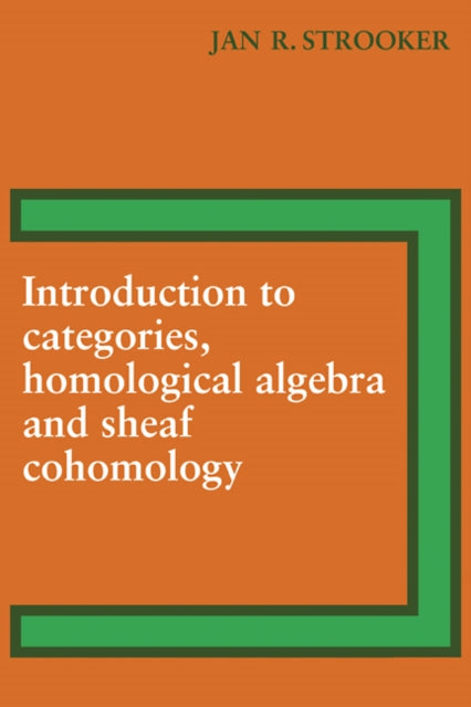 Book cover of: Introduction to Categories, Homological Algebra and Sheaf Cohomology. By: J. R. Strooker