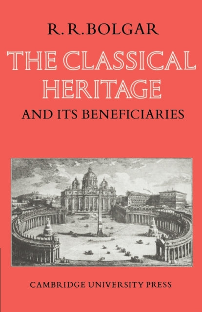 Book cover of: Classical Heritage and its Beneficiaries. By: R. R. Bolgar