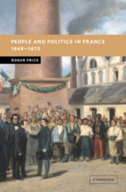 Book cover of: People and Politics in France, 1848–1870. By: Roger Price