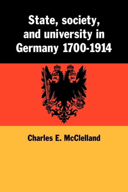 Book cover of: State, Society and University in Germany 1700–1914. By: Charles McClelland
