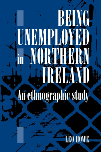 Book cover of: Being Unemployed in Northern Ireland. By: Leo E. A. Howe