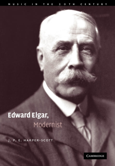 Book cover of: Edward Elgar, Modernist. By: J. P. E. Harper-Scott