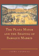 Book cover of: Plaza Mayor and the Shaping of Baroque Madrid. By: Jesús Escobar