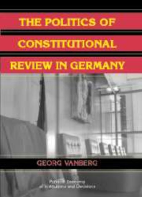 Book cover of: Politics of Constitutional Review in Germany. By: Georg Vanberg