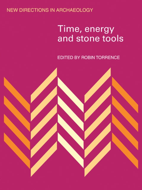 Book cover of: Time, Energy and Stone Tools. By: Robin Torrence