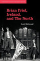 Book cover of: Brian Friel, Ireland, and The North. By: Scott Boltwood