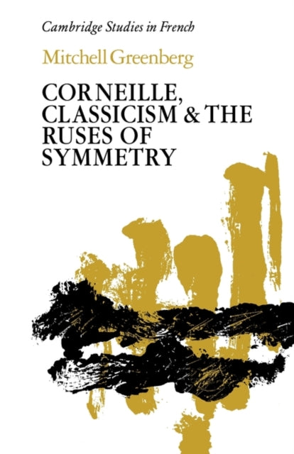Book cover of: Corneille, Classicism and the Ruses of Symmetry. By: Mitchell Greenberg