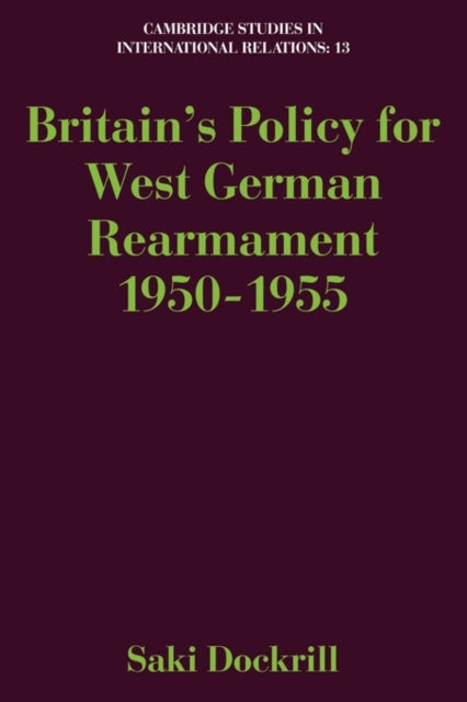 Book cover of: Britain's Policy for West German Rearmament 1950–1955. By: Saki Dockrill