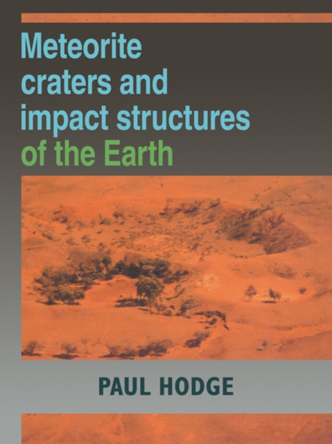 Book cover of: Meteorite Craters and Impact Structures of the Earth. By: Paul W. Hodge