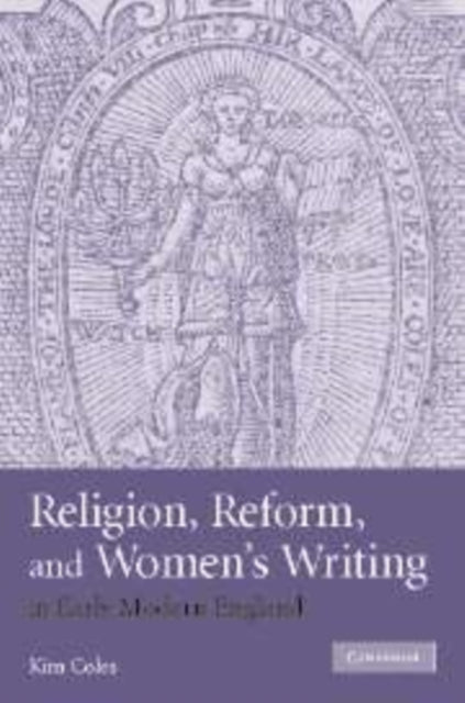 Book cover of: Religion, Reform, and Women's Writing in Early Modern England. By: Kimberly Anne Coles