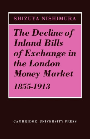 The Decline of Inland Bills of Exchange in the London Money Market 1855–1913