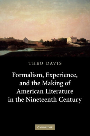 Formalism, Experience, and the Making of American Literature in the Nineteenth Century