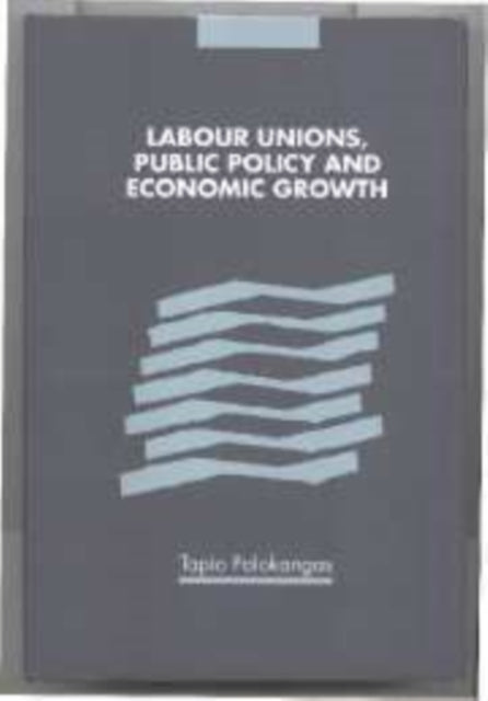 Book cover of: Labour Unions, Public Policy and Economic Growth. By: Tapio Palokangas