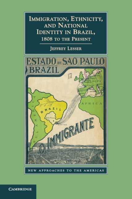 Book cover of: Immigration, Ethnicity, and National Identity in Brazil, 1808 to the Present. By: Jeff Lesser
