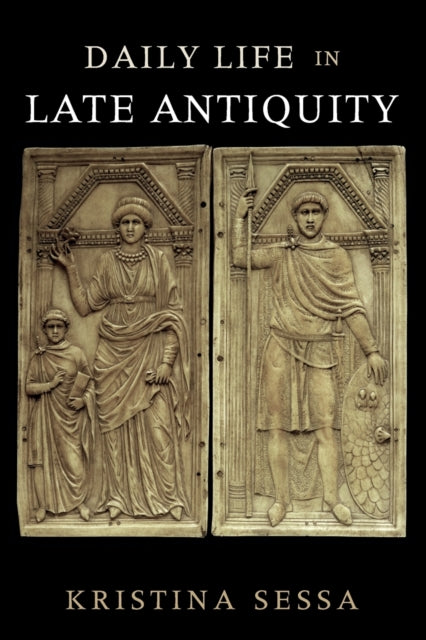 Book cover of: Daily Life in Late Antiquity. By: Kristina Sessa