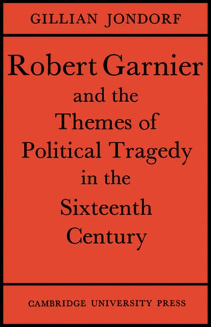 Robert Garnier and the Themes of Political Tragedy in the Sixteenth Century