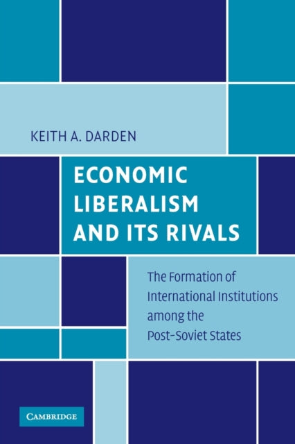 Book cover of: Economic Liberalism and Its Rivals. By: Keith A. Darden