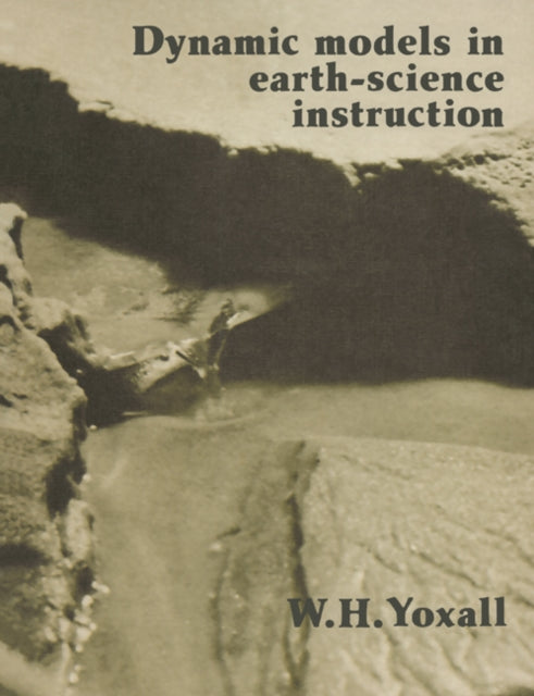 Book cover of: Dynamic Models in Earth-Science Instruction. By: W. H. Yoxall