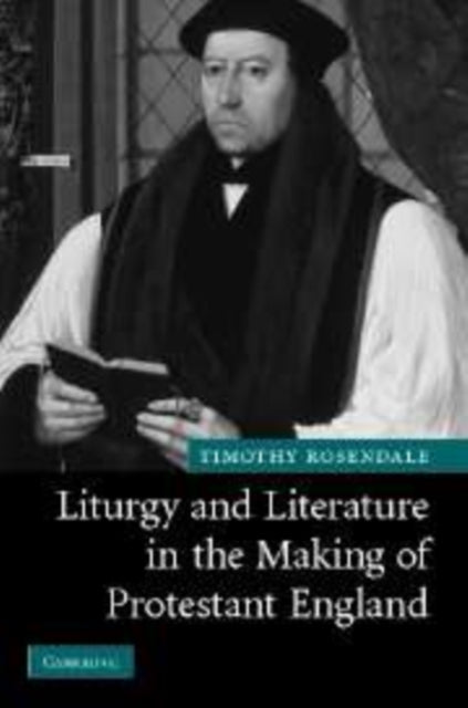Book cover of: Liturgy and Literature in the Making of Protestant England. By: Timothy Rosendale