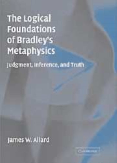 Book cover of: Logical Foundations of Bradley's Metaphysics. By: James W. Allard