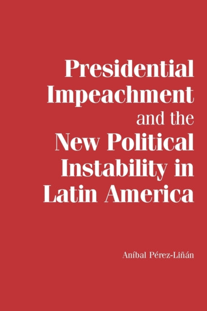 Book cover of: Presidential Impeachment and the New Political Instability in Latin America. By: Aníbal S. Pérez Liñan