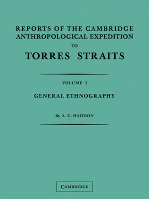 Reports of the Cambridge Anthropological Expedition to Torres Straits: Volume 1, General Ethnography