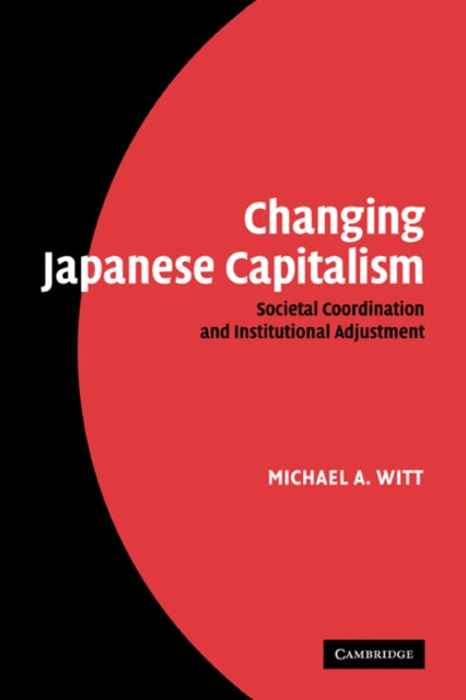 Book cover of: Changing Japanese Capitalism. By: Michael A. Witt