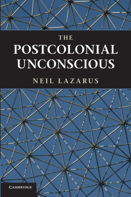 Book cover of: Postcolonial Unconscious. By: Neil Lazarus