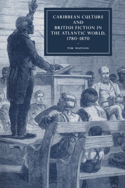 Book cover of: Caribbean Culture and British Fiction in the Atlantic World, 1780–1870. By: Tim Watson