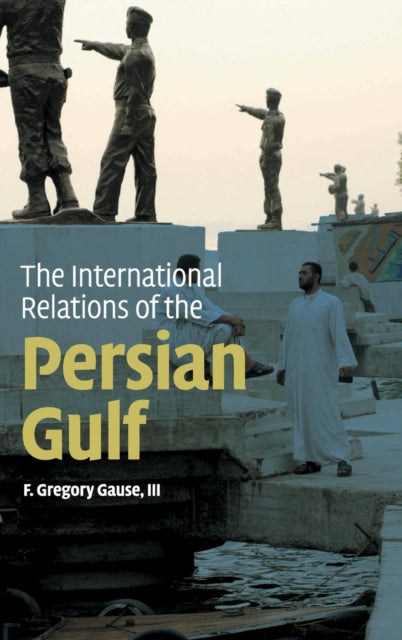 Book cover of: International Relations of the Persian Gulf. By: F. Gregory Gause
