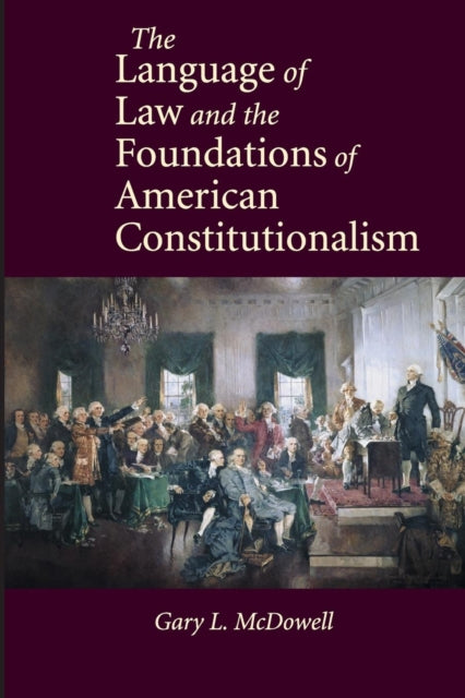 Book cover of: Language of Law and the Foundations of American Constitutionalism. By: Gary L. McDowell