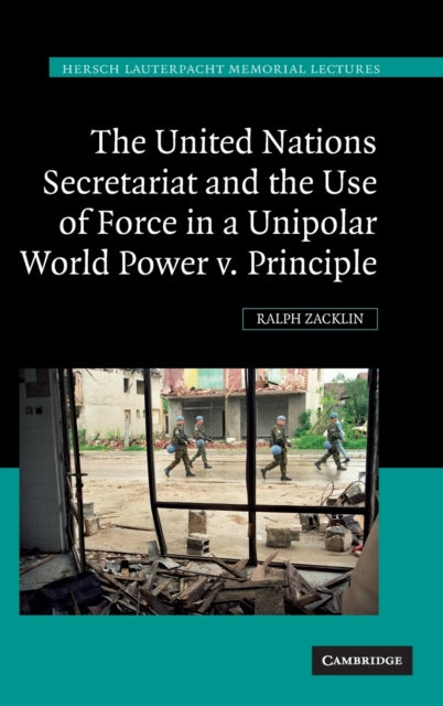 Book cover of: United Nations Secretariat and the Use of Force in a Unipolar World. By: Ralph Zacklin