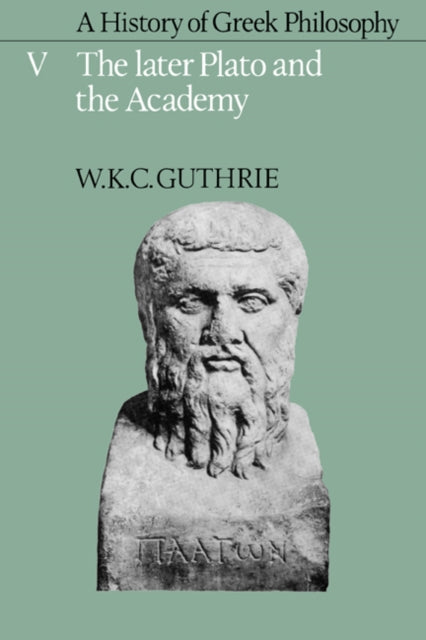 A History of Greek Philosophy: Volume 5, The Later Plato and the Academy
