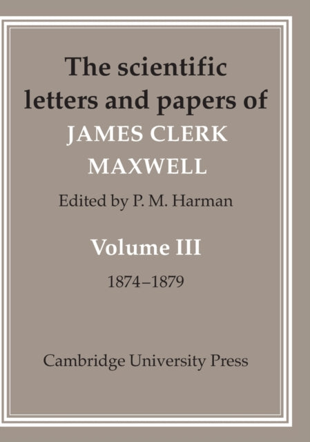 Book cover of: Scientific Letters and Papers of James Clerk Maxwell: Volume 3, 1874–1879. By: James Clerk Maxwell