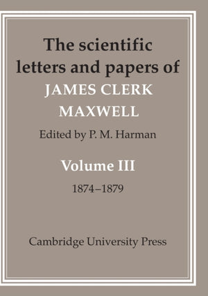 The Scientific Letters and Papers of James Clerk Maxwell: Volume 3, 1874–1879