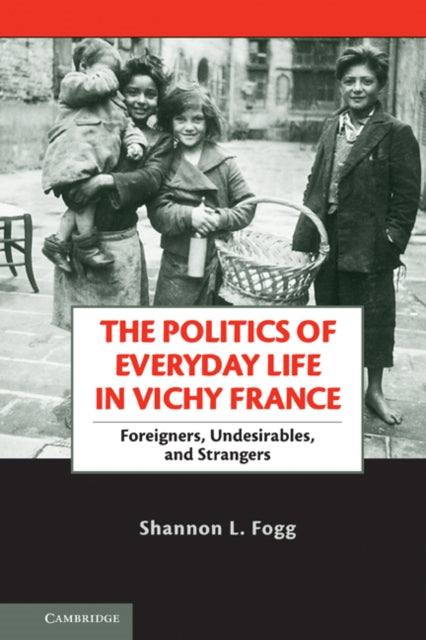Book cover of: Politics of Everyday Life in Vichy France. By: Shannon L. Fogg