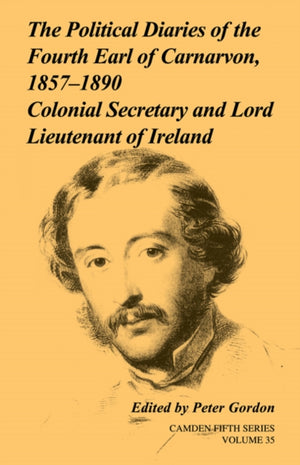 The Political Diaries of the Fourth Earl of Carnarvon, 1857-1890: Volume 35